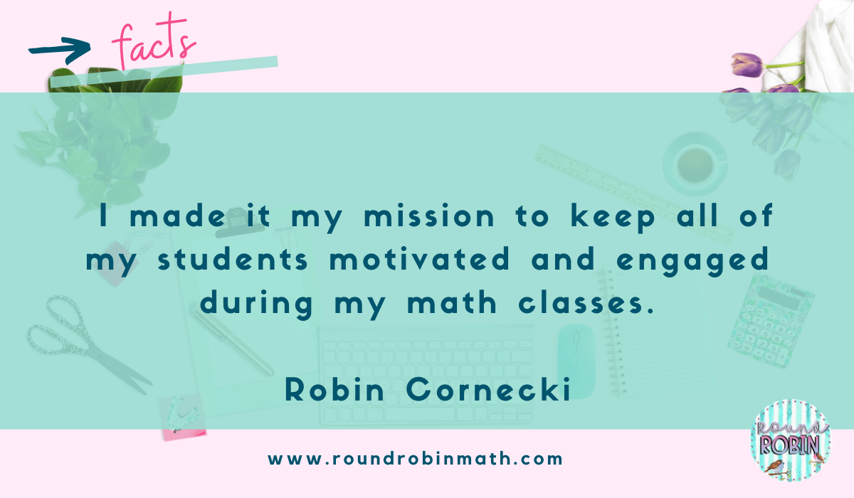 I made it my mission to keep all of my students motivated and engaged during my math classes