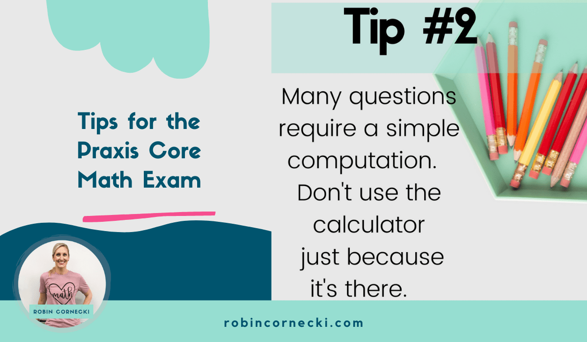 Many questions require a simple computation. Don't use the calculator just because it's there.
